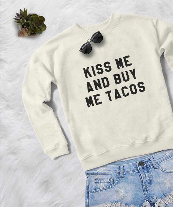 Kiss me and buy me tacos sweatshirt